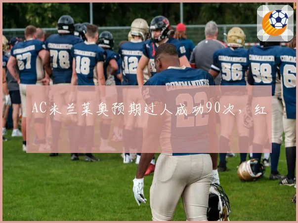 AC米兰莱奥预期过人成功90次，红